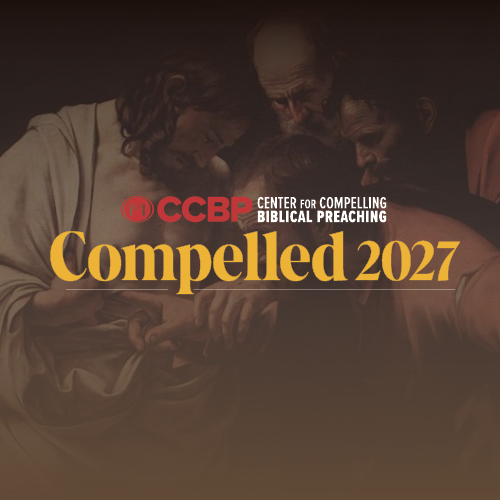 Compelled, a one-day conference for pastors, ministry leaders, and aspiring preachers presented by The Center for Compelling Biblical Preaching