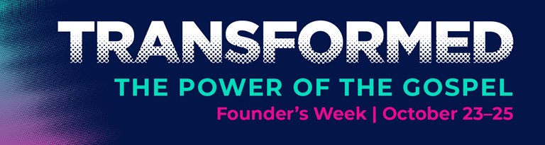 Transformed: The Power of the Gospel, Founder's Week | October 23–25